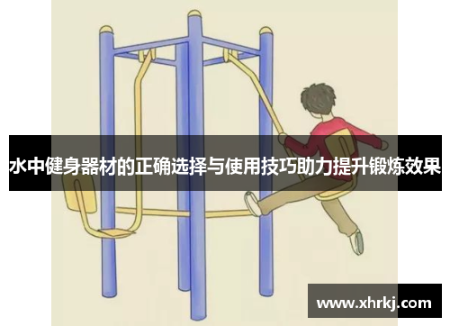 水中健身器材的正确选择与使用技巧助力提升锻炼效果