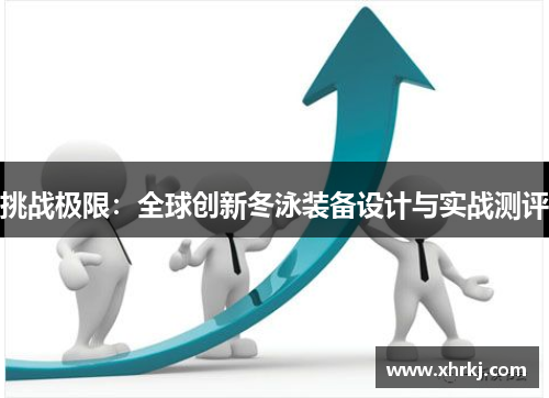 挑战极限：全球创新冬泳装备设计与实战测评